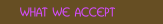 What We Accept